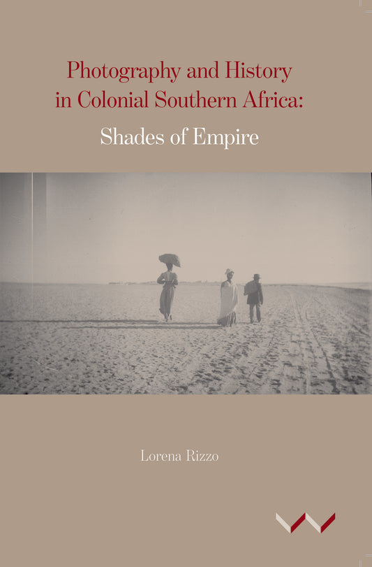Photography and History in Colonial Southern Africa, by Lorena Rizzo
