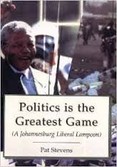 Politics Is the Greatest Game: A Johannesburg Liberal Lampoon, by Pat Stevents