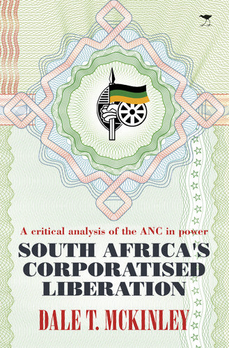 South Africa's Corporatised Liberation <br> by Dale T. Mckinley