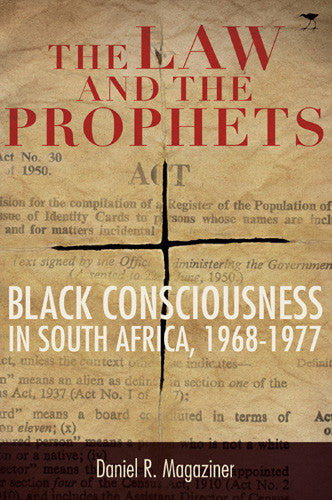 The Law and The Prophets: Black Consciousness in South Africa, 1968-1977