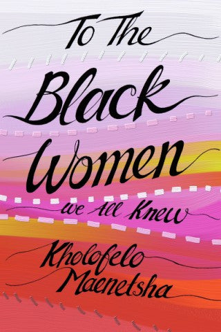 To The Black Women We All Knew, by Kholofelo Maenetsha