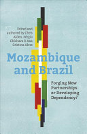 Mozambique and Brazil Forging New Partnership Or Developing Dependency? by Chris Alden, Sérgio Inacio Chichava, Ana Cristina Alves