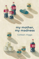 My mother, My madness, by Colleen Higgs