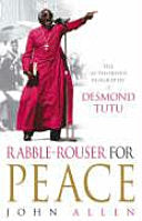 Rabble-rouser for Peace the Authorized Biography of Desmond Tutu, by John Allen (hardcover)