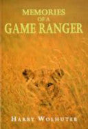 Memories of a Game Ranger Harry Wolhuter