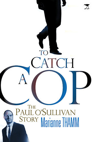 To catch a cop: The Paul O'Sullivan Story by Marianne Thamm (used)