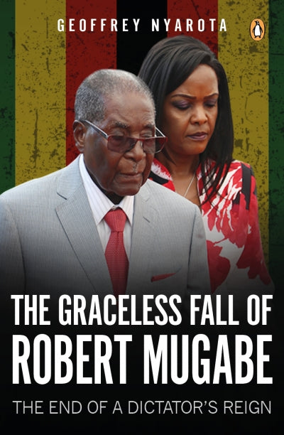 The Graceless Fall of Robert Mugabe, by Geoffrey Nyarota