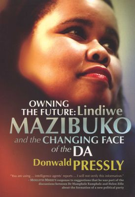 Owning the Future Lindiwe Mazibuko and the Changing Face of the DA  by Donwald Pressly (Used)