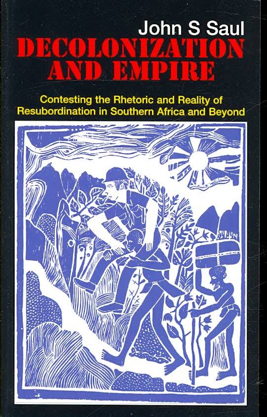 Decolonization and Empire Contesting the Rhetoric and Practice of Resubordination in Southern Africa and Beyond John S. Saul