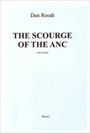 The Scourge of the ANC And, Afrikaner Survival Under Black Rule : Two Essays Dan Roodt