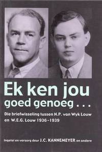 Ek ken jou goed genoeg die briefwisseling tussen N.P. van Wyk Louw en W.E.G. Louw, 1936-1939 Nicolaas Petrus van Wyk Louw, William Ewart Gladstone Louw