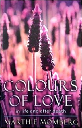 Colours of Love In Life and After Death Marthie Momberg