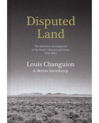 Disputed Land The Historical Development of the South African Land Issue, 1652-2011 Louis Changuion, Bertus Steenkamp