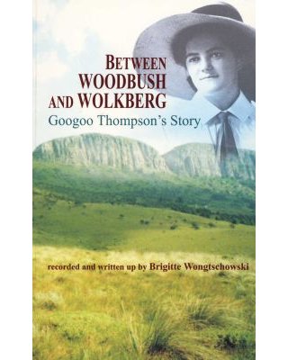Between Woodbush and Wolkberg Googoo Thompson's Story Edith Awdry Thompson, Brigitte E. H. Wongtschowski