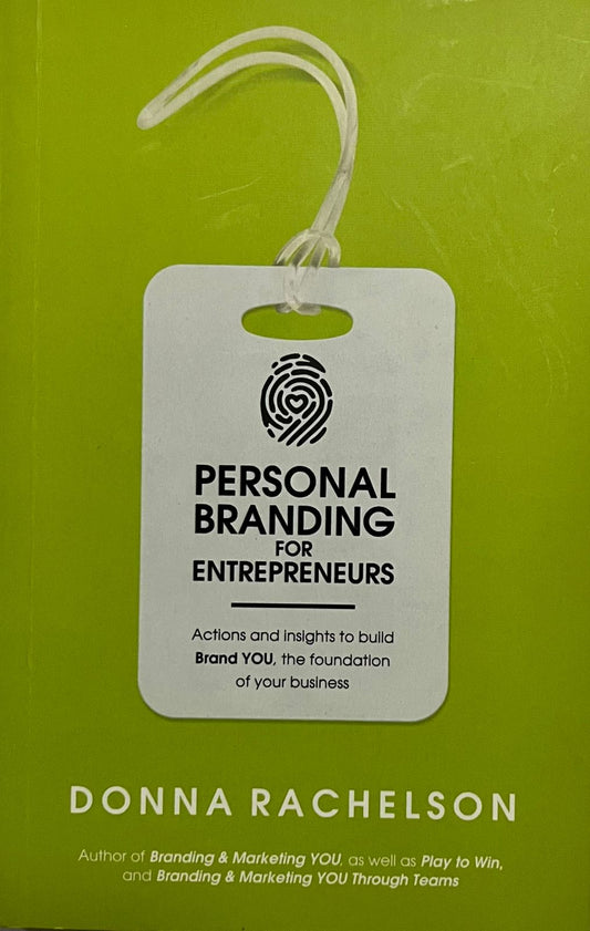 Personal Branding for Entrepreneurs Actions and Insights to Build Brand YOU, the Foundation of Your Business Donna Rachelson