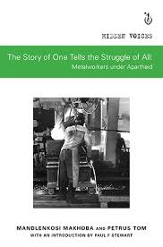 Story of One Tells the Story of All, The: Metalworkers under Apartheid. Hidden Voices.