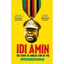 Idi Amin: The Story of Africa's Icon of Evil  by Mark Leopold