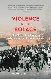 Violence and Solace: The Natal Civil War in Late-Apartheid South Africa