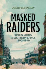 Masked Raiders: Irish Banditry in Southern Africa, 1890-1899