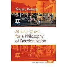 Africa's Quest for a Philosophy of Decolonization  by Messay Kebede
