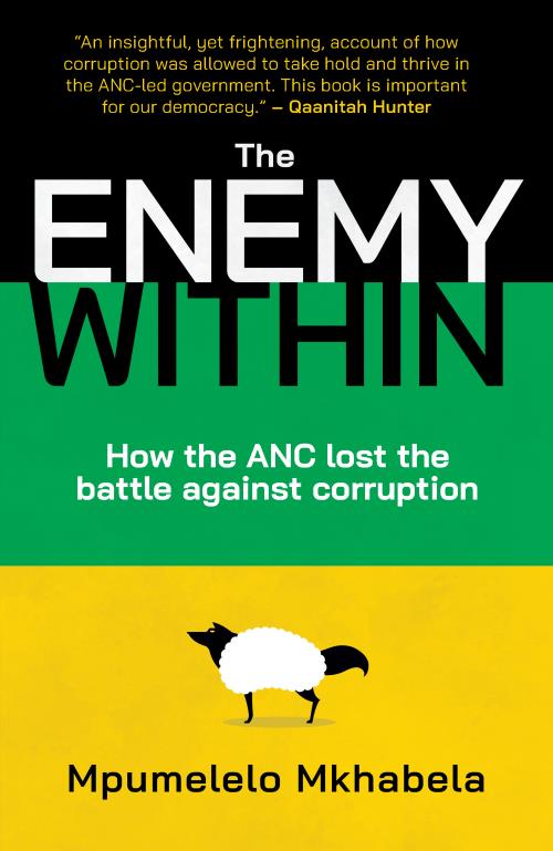 The Enemy Within: How the ANC lost the battle against corruption, by Mpumelelo Mkhabela