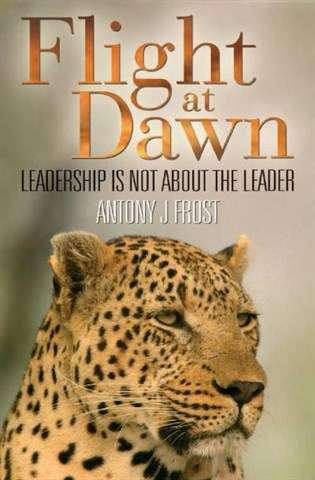 Flight at Dawn: Leadership is Not About the Leader <br> by Antony J. Frost