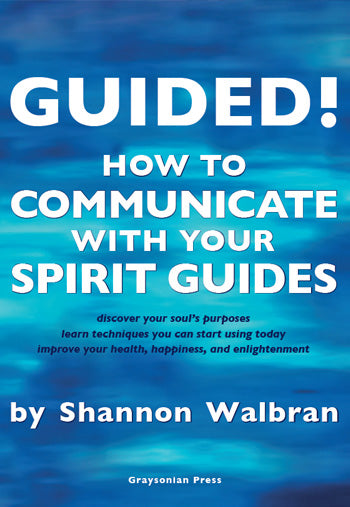 Guided! How To Communicate With Your Spirit Guides by Shannon Walbran