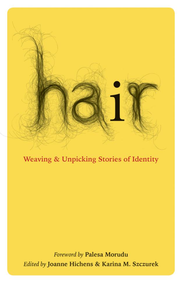 Hair: Weaving & Unpicking Stories of Identity, edited by Joanne Hichens & Karina M Szczurek