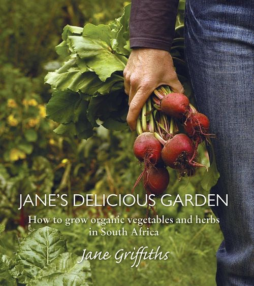 Jane's Delicious Garden: How to Grow Organic Vegetables & Herbs in South Africa