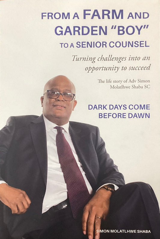 From A Farm And Garden "Boy" To A Senior Counsel: Turning challenges into an opportunity to succeed, by Simon Molatlhwe Shaba