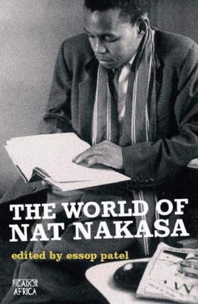 World Of Nat Nakasa, edited by Essop Patel