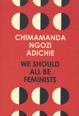 We Should All Be Feminists <br> Chimamanda Ngozi Adichie