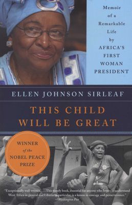 This Child Will Be Great - Memoir of a Remarkable Life by Africa's First Woman President, by Ellen Johnson Sirleaf
