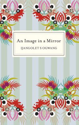 An Image in the Mirror, by Ijangolet S Ogwang
