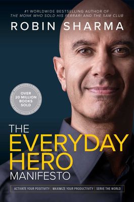 The Everyday Hero Manifesto - Activate Your Positivity, Maximize Your Productivity, Serve The World (Paperback) Robin Sharma