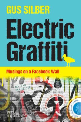 Electric Graffiti: Musings On A Facebook Wall, by Gus Silber