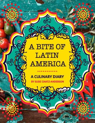 bite of Latin America, A: Recipes worth traveling for!