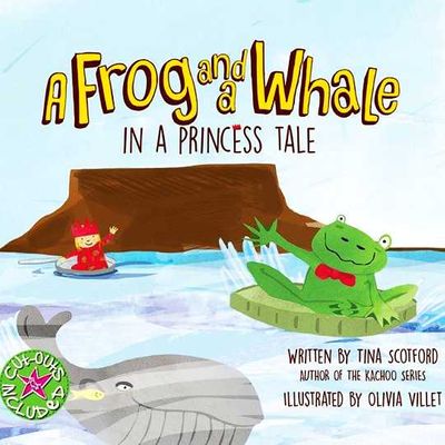 The Frog And A Whale In A Princess Tale, by Tina Scotford, Illustrated by Olivia Villet