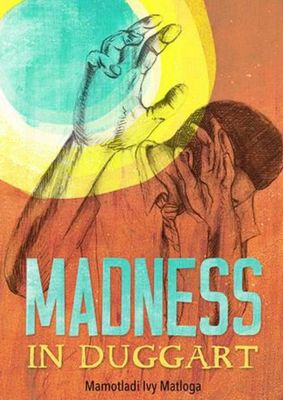 Madness in Duggart, by Mamotladi Ivy Matloga