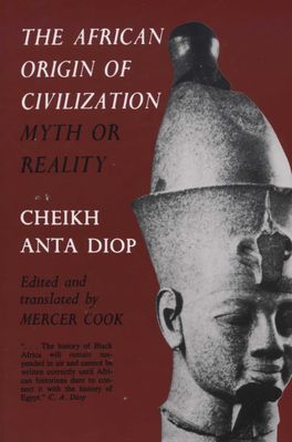The African Origin of Civilization: Myth or Reality, by Cheikh Anta Diop