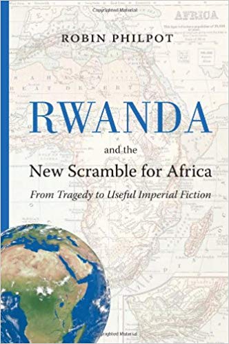 Rwanda and the New Scramble for Africa: From Tragedy to Useful Imperial Fiction, by Robin Philpot
