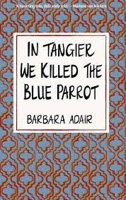 In Tangier We Killed the Blue Parrot, by Barbara Adair