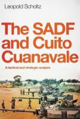 SADF and Cuito Cuanavale, The: A Tactical and Strategic Analysis