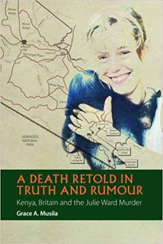 Death Retold in Truth and Rumour, A: Kenya, Britain and the Julie Ward Murder. African Articulations.
