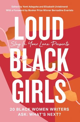 Loud Black Girls: 20 Black Women Writers Ask: What’s Next? by Yomi Adegoke, Elizabeth Uviebinené